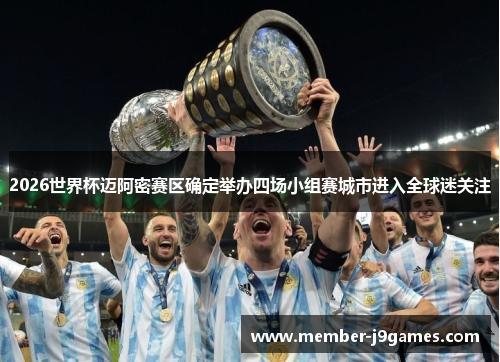 2026世界杯迈阿密赛区确定举办四场小组赛城市进入全球迷关注